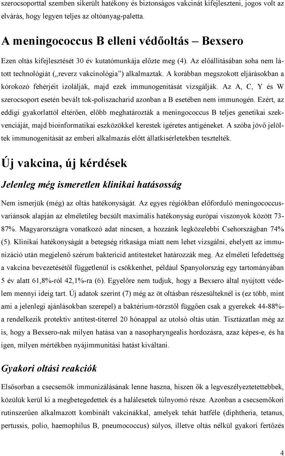 A korábban megszokott eljárásokban a kórokozó fehérjéit izolálják, majd ezek immunogenitását vizsgálják.