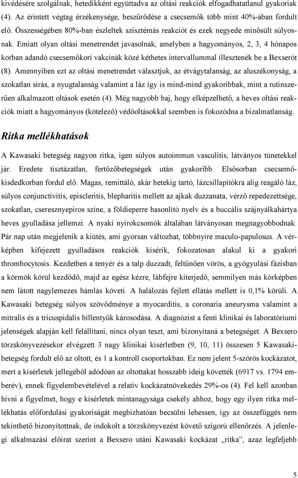 Emiatt olyan oltási menetrendet javasolnak, amelyben a hagyományos, 2, 3, 4 hónapos korban adandó csecsemőkori vakcinák közé kéthetes intervallummal illesztenék be a Bexserót (8).