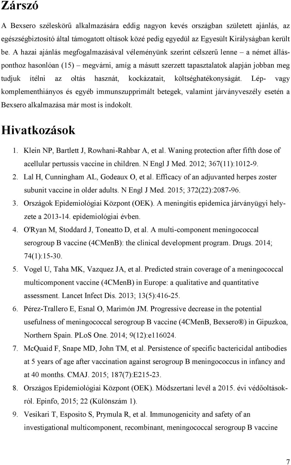 hasznát, kockázatait, költséghatékonyságát. Lép- vagy komplementhiányos és egyéb immunszupprimált betegek, valamint járványveszély esetén a Bexsero alkalmazása már most is indokolt. Hivatkozások 1.