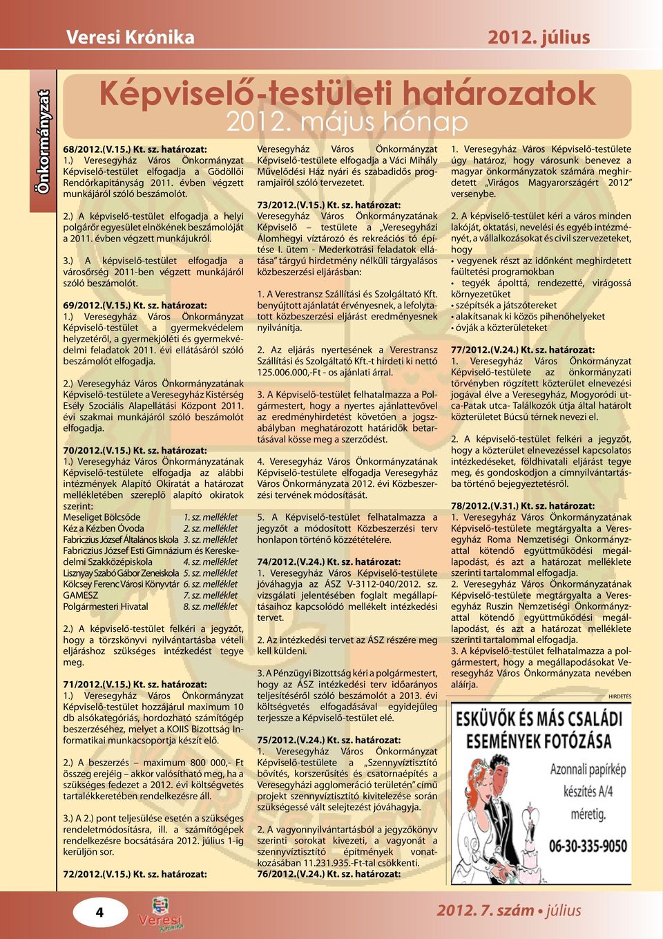 évben végzett munkájukról. 3.) A képviselő-testület elfogadja a városőrség 2011-ben végzett munkájáról szóló beszámolót. 69/2012.(V.15.) Kt. sz. határozat: 1.