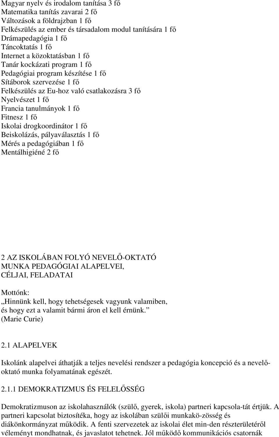 tanulmányok 1 fı Fitnesz 1 fı Iskolai drogkoordinátor 1 fı Beiskolázás, pályaválasztás 1 fı Mérés a pedagógiában 1 fı Mentálhigiéné 2 fı 2 AZ ISKOLÁBAN FOLYÓ NEVELİ-OKTATÓ MUNKA PEDAGÓGIAI ALAPELVEI,