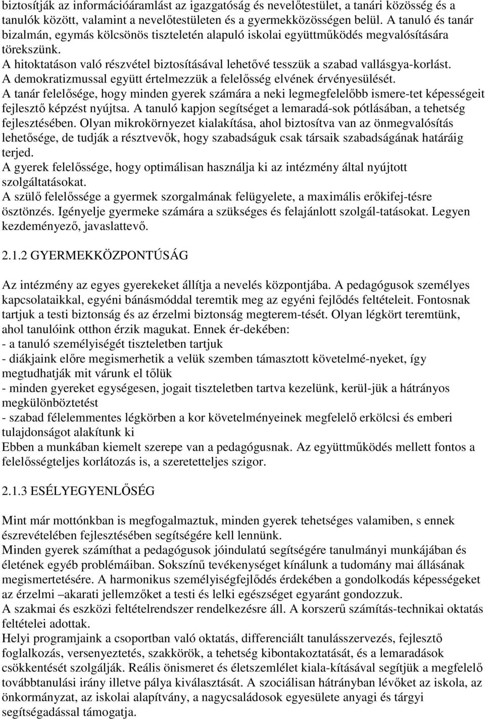 A hitoktatáson való részvétel biztosításával lehetıvé tesszük a szabad vallásgya-korlást. A demokratizmussal együtt értelmezzük a felelısség elvének érvényesülését.