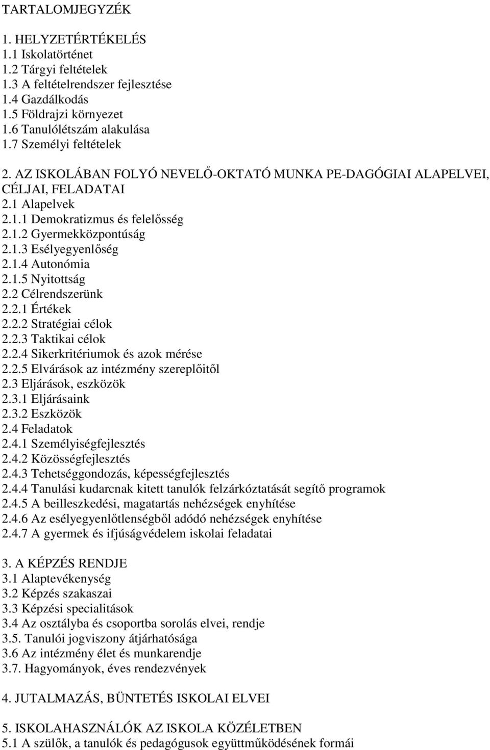 1.4 Autonómia 2.1.5 Nyitottság 2.2 Célrendszerünk 2.2.1 Értékek 2.2.2 Stratégiai célok 2.2.3 Taktikai célok 2.2.4 Sikerkritériumok és azok mérése 2.2.5 Elvárások az intézmény szereplıitıl 2.