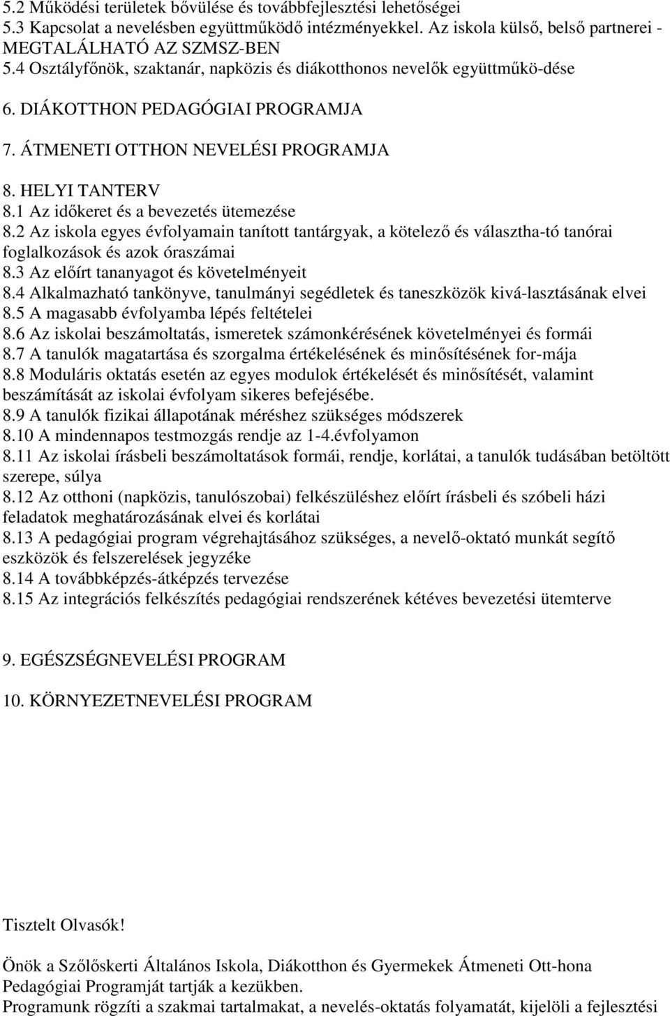 1 Az idıkeret és a bevezetés ütemezése 8.2 Az iskola egyes évfolyamain tanított tantárgyak, a kötelezı és választha-tó tanórai foglalkozások és azok óraszámai 8.