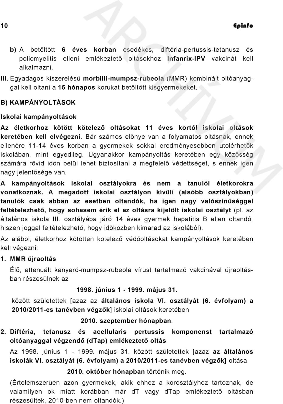 B) KAMPÁNYOLTÁSOK Iskolai kampányoltások Az életkorhoz kötött kötelező oltásokat 11 éves kortól iskolai oltások keretében kell elvégezni.