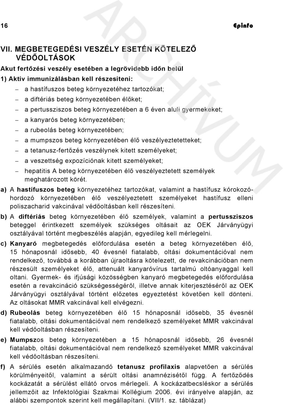 diftériás beteg környezetében élőket; a pertussziszos beteg környezetében a 6 éven aluli gyermekeket; a kanyarós beteg környezetében; a rubeolás beteg környezetében; a mumpszos beteg környezetében