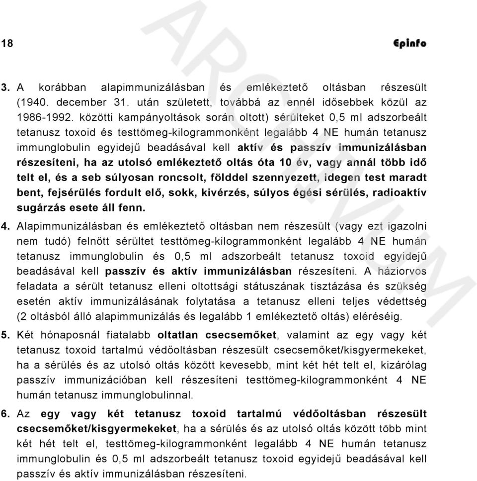 immunizálásban részesíteni, ha az utolsó emlékeztető oltás óta 10 év, vagy annál több idő telt el, és a seb súlyosan roncsolt, földdel szennyezett, idegen test maradt bent, fejsérülés fordult elő,