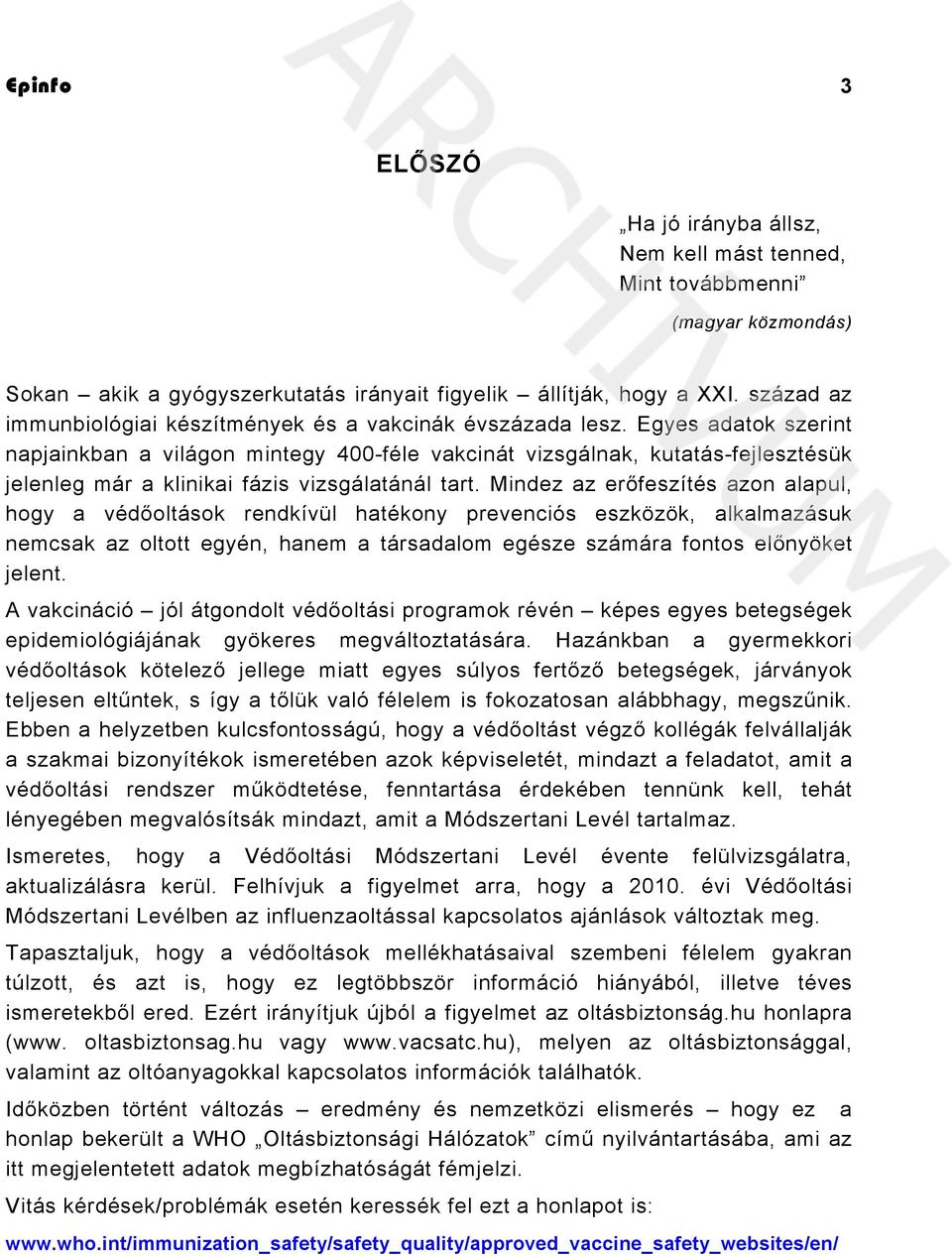 Egyes adatok szerint napjainkban a világon mintegy 400-féle vakcinát vizsgálnak, kutatás-fejlesztésük jelenleg már a klinikai fázis vizsgálatánál tart.