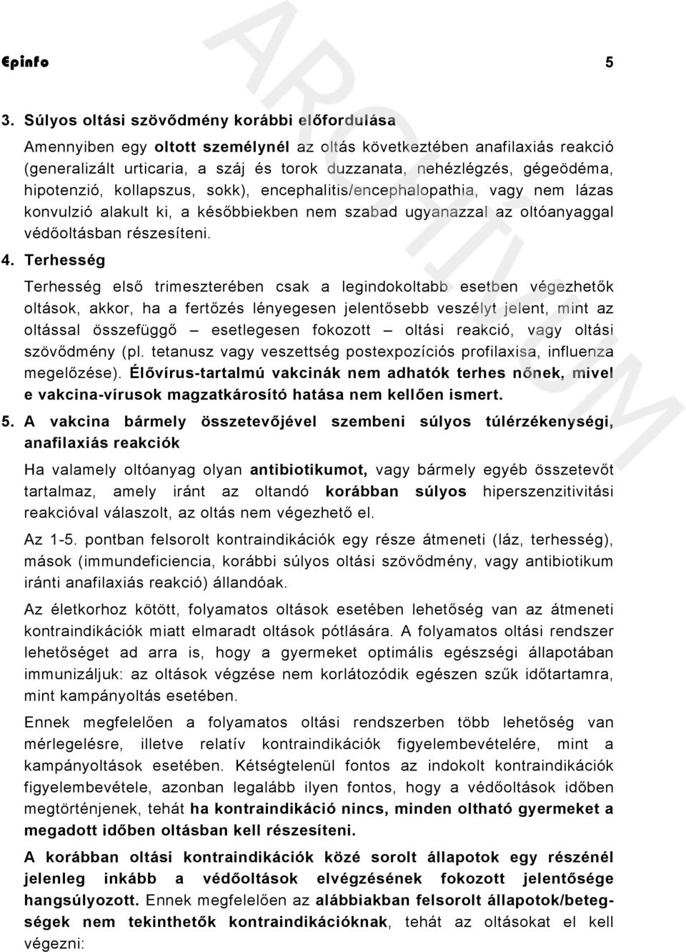 hipotenzió, kollapszus, sokk), encephalitis/encephalopathia, vagy nem lázas konvulzió alakult ki, a későbbiekben nem szabad ugyanazzal az oltóanyaggal védőoltásban részesíteni. 4.