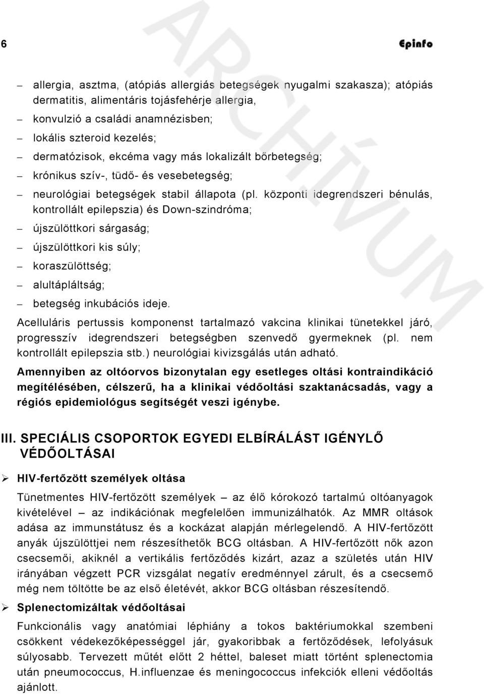 központi idegrendszeri bénulás, kontrollált epilepszia) és Down-szindróma; újszülöttkori sárgaság; újszülöttkori kis súly; koraszülöttség; alultápláltság; betegség inkubációs ideje.