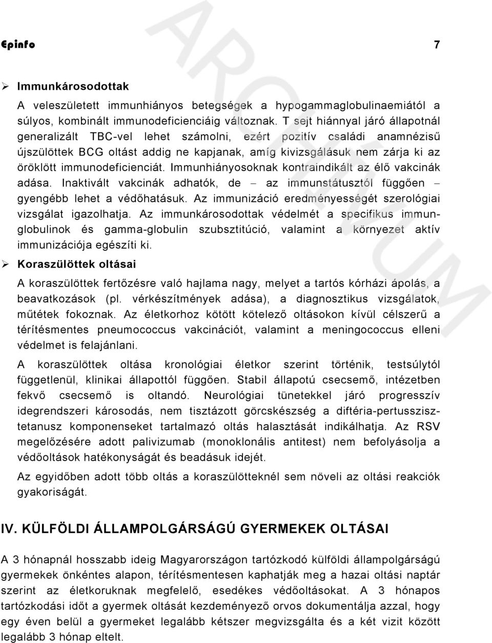 immunodeficienciát. Immunhiányosoknak kontraindikált az élő vakcinák adása. Inaktivált vakcinák adhatók, de az immunstátusztól függően gyengébb lehet a védőhatásuk.