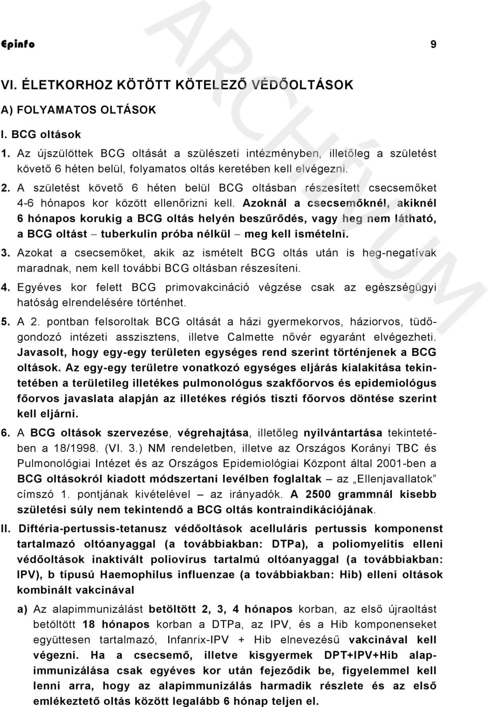 A születést követő 6 héten belül BCG oltásban részesített csecsemőket 4-6 hónapos kor között ellenőrizni kell.