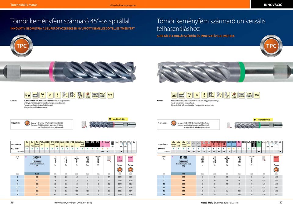 forgácstörők és innovatív geometria orm f8 5 = 0,12xD G 2,5 nmax orm f8 5 = 0,2xD G 2,5 nmax Kifejezetten felhasználáshoz készült nagyteljesítményű maró szuperötvözetek megmunkálásához.