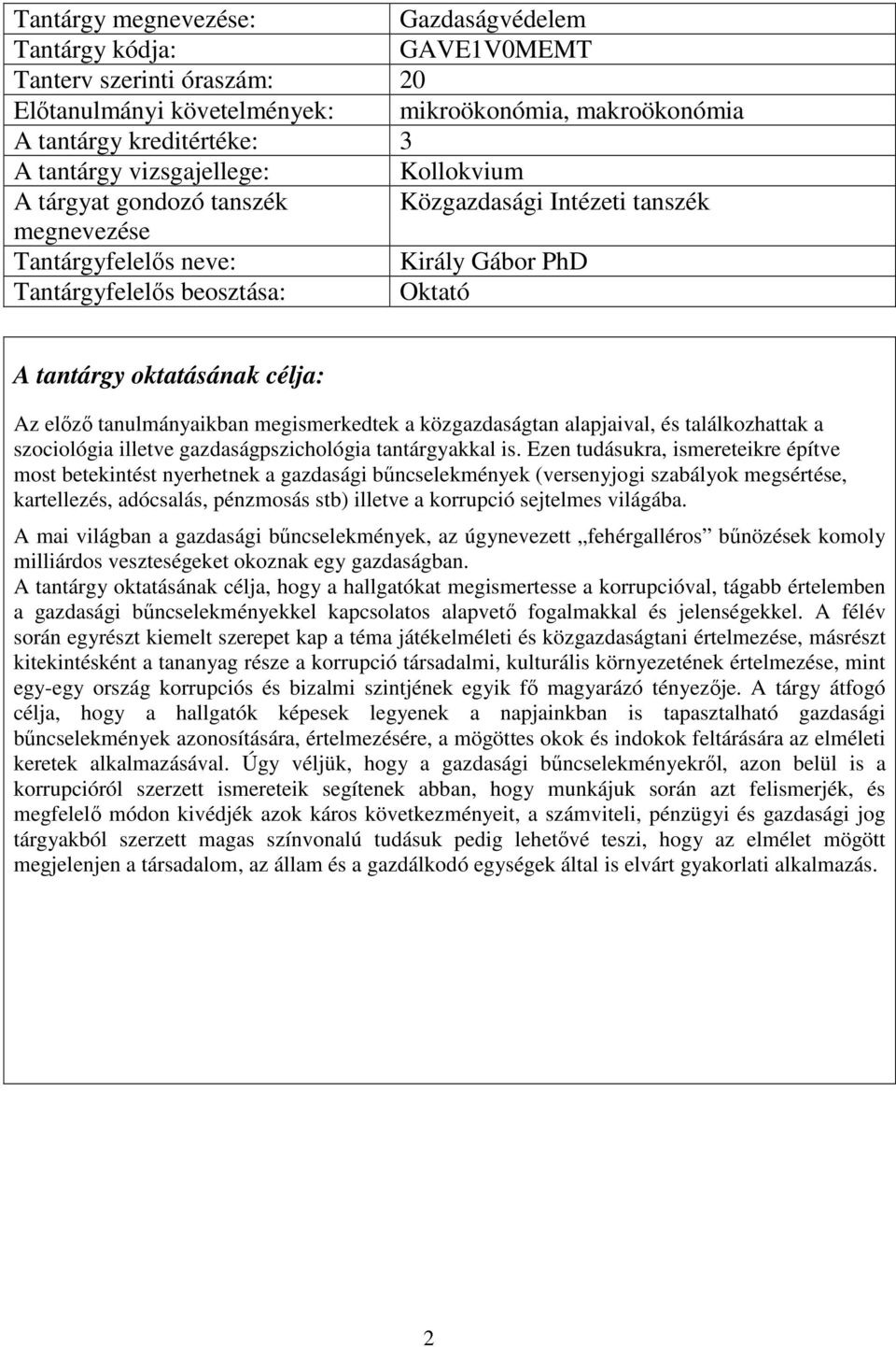 előző tanulmányaikban megismerkedtek a közgazdaságtan alapjaival, és találkozhattak a szociológia illetve gazdaságpszichológia tantárgyakkal is.