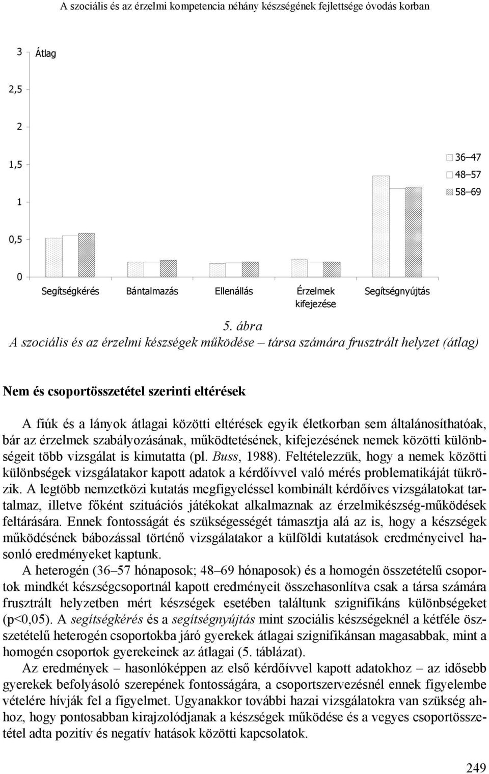 sem általánosíthatóak, bár az érzelmek szabályozásának, működtetésének, kifejezésének nemek közötti különbségeit több vizsgálat is kimutatta (pl. Buss, 1988).