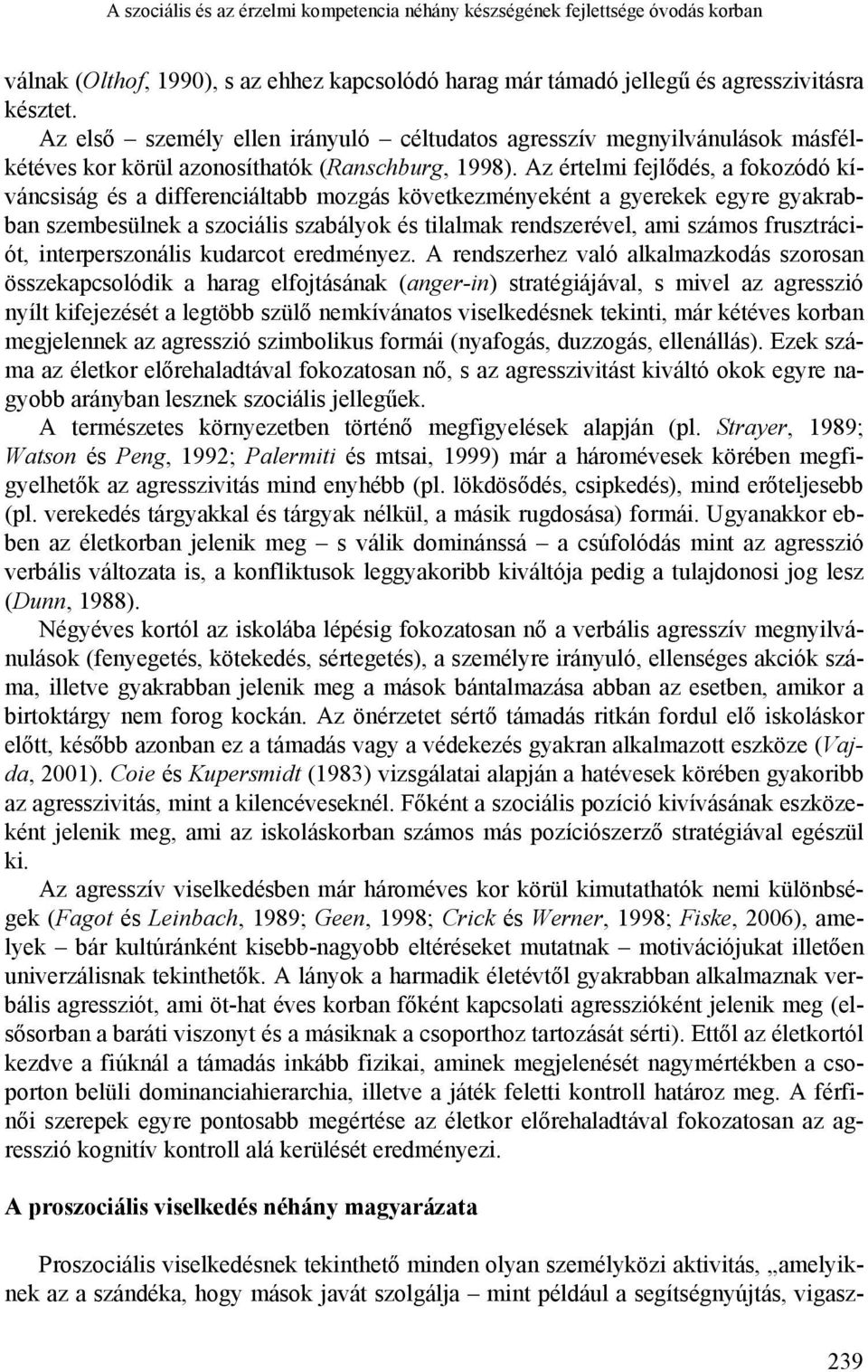 Az értelmi fejlődés, a fokozódó kíváncsiság és a differenciáltabb mozgás következményeként a gyerekek egyre gyakrabban szembesülnek a szociális szabályok és tilalmak rendszerével, ami számos