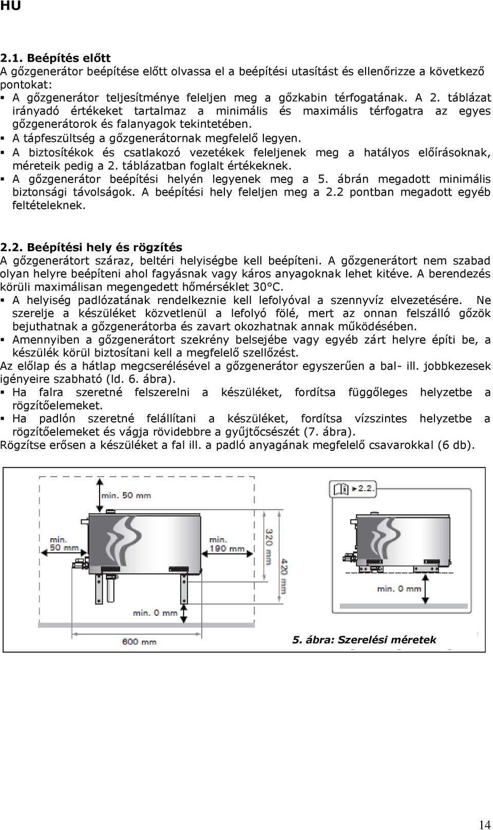 A biztosítékok és csatlakozó vezetékek feleljenek meg a hatályos előírásoknak, méreteik pedig a 2. táblázatban foglalt értékeknek. A gőzgenerátor beépítési helyén legyenek meg a 5.