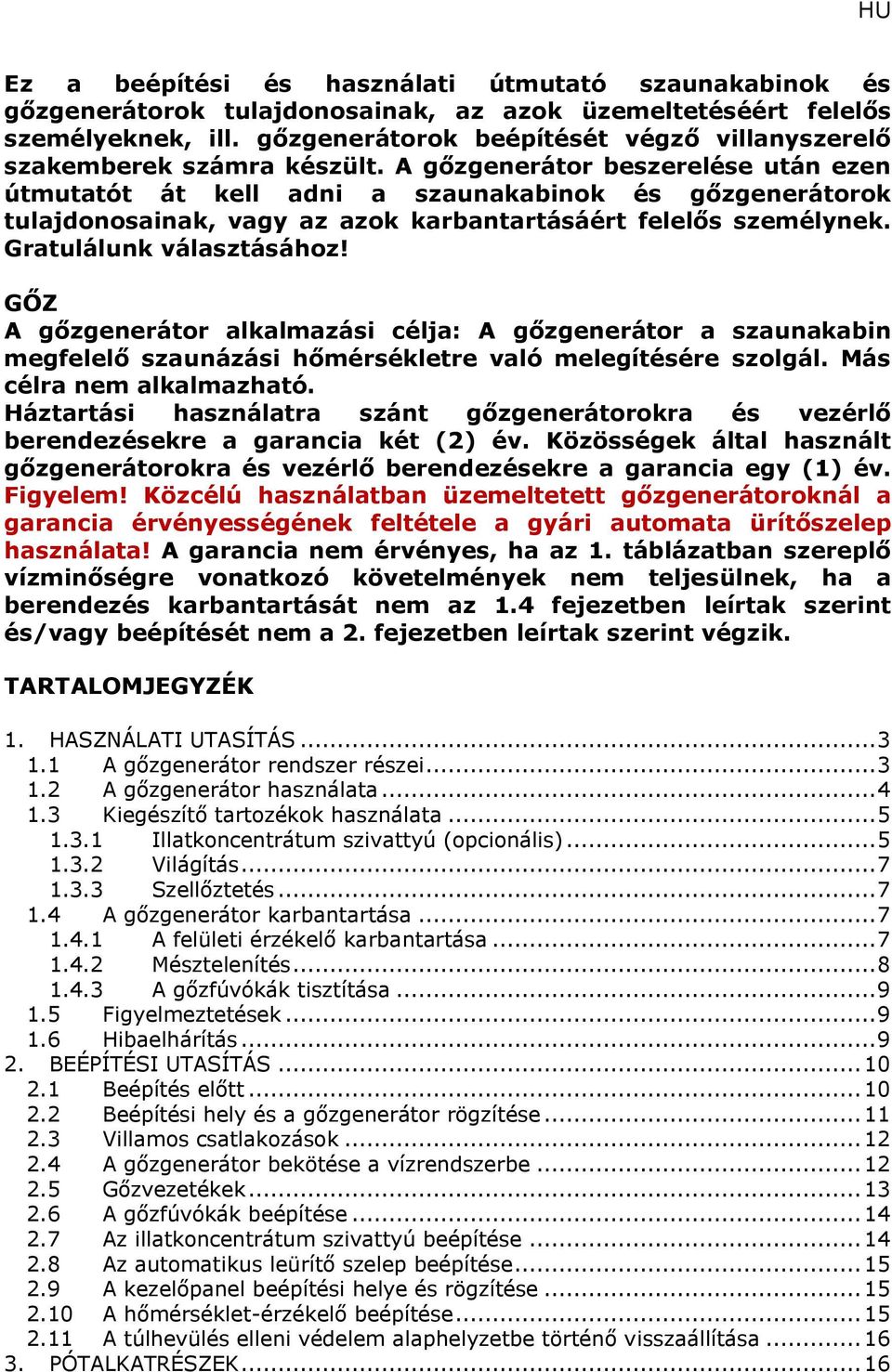 A gőzgenerátor beszerelése után ezen útmutatót át kell adni a szaunakabinok és gőzgenerátorok tulajdonosainak, vagy az azok karbantartásáért felelős személynek. Gratulálunk választásához!