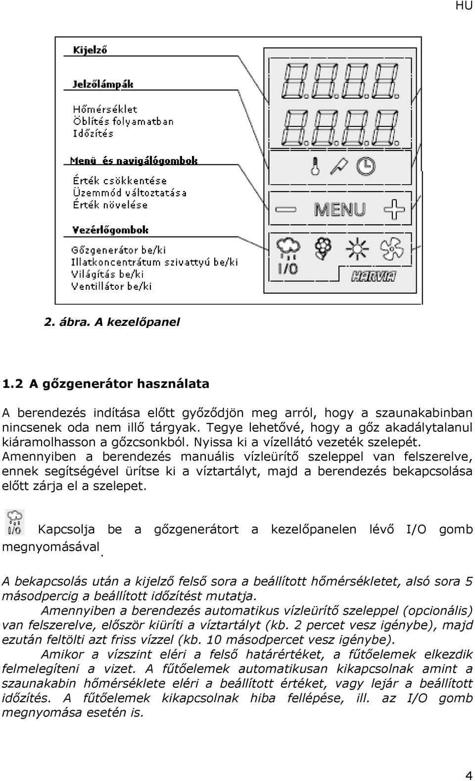 Amennyiben a berendezés manuális vízleürítő szeleppel van felszerelve, ennek segítségével ürítse ki a víztartályt, majd a berendezés bekapcsolása előtt zárja el a szelepet.