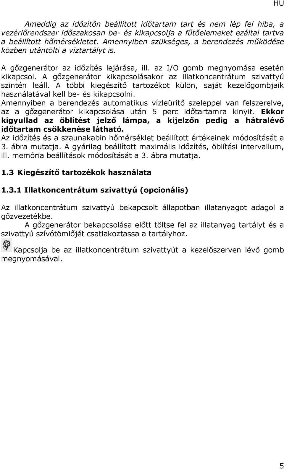 A gőzgenerátor kikapcsolásakor az illatkoncentrátum szivattyú szintén leáll. A többi kiegészítő tartozékot külön, saját kezelőgombjaik használatával kell be- és kikapcsolni.