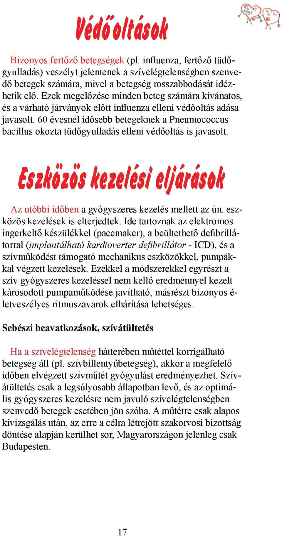 60 évesnél idősebb betegeknek a Pneumococcus bacillus okozta tüdőgyulladás elleni védőoltás is javasolt. Eszközös kezelési eljárások Az utóbbi időben a gyógyszeres kezelés mellett az ún.