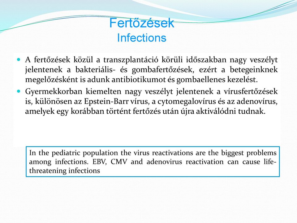 Gyermekkorban kiemelten nagy veszélyt jelentenek a vírusfertőzések is, különösen az Epstein-Barr vírus, a cytomegalovírus és az adenovírus, amelyek