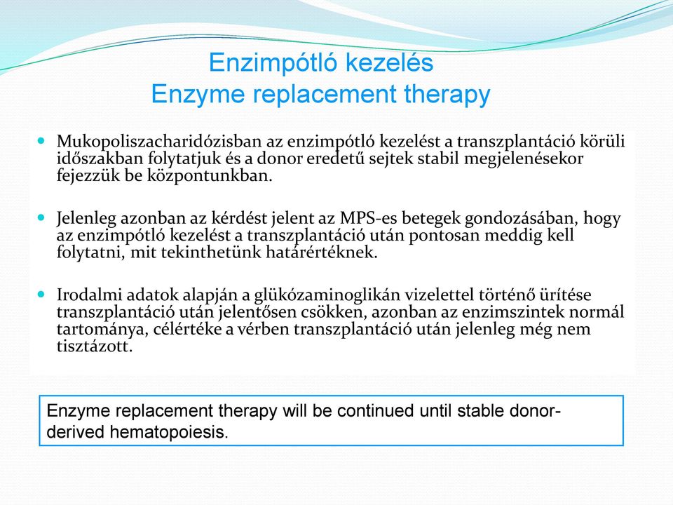 Jelenleg azonban az kérdést jelent az MPS-es betegek gondozásában, hogy az enzimpótló kezelést a transzplantáció után pontosan meddig kell folytatni, mit tekinthetünk