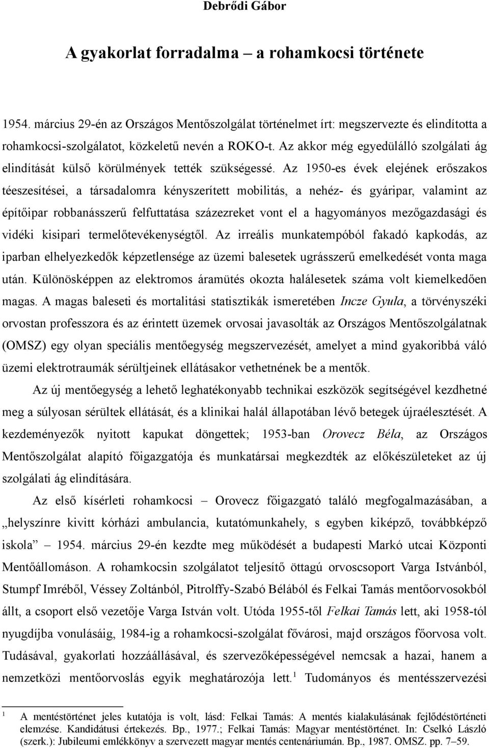 Az akkor még egyedülálló szolgálati ág elindítását külső körülmények tették szükségessé.