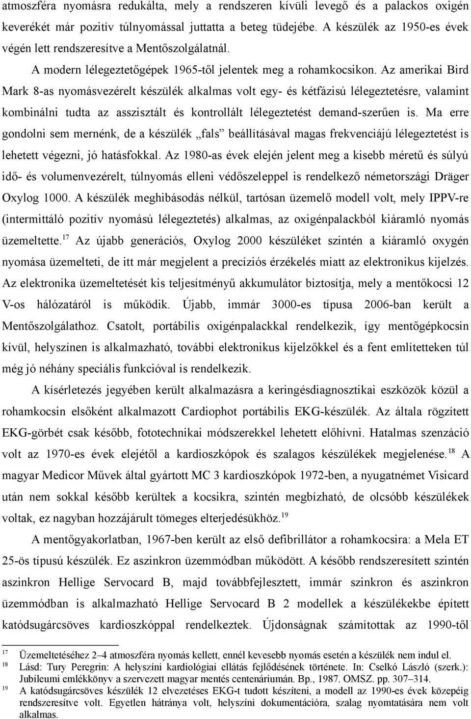 Az amerikai Bird Mark 8-as nyomásvezérelt készülék alkalmas volt egy- és kétfázisú lélegeztetésre, valamint kombinálni tudta az asszisztált és kontrollált lélegeztetést demand-szerűen is.