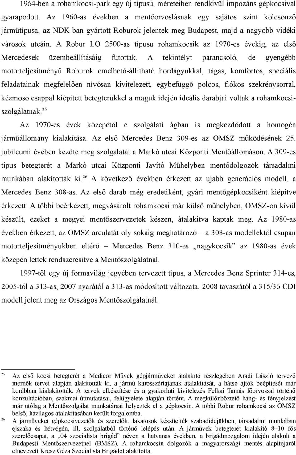 A Robur LO 2500-as típusu rohamkocsik az 1970-es évekig, az első Mercedesek üzembeállításáig futottak.