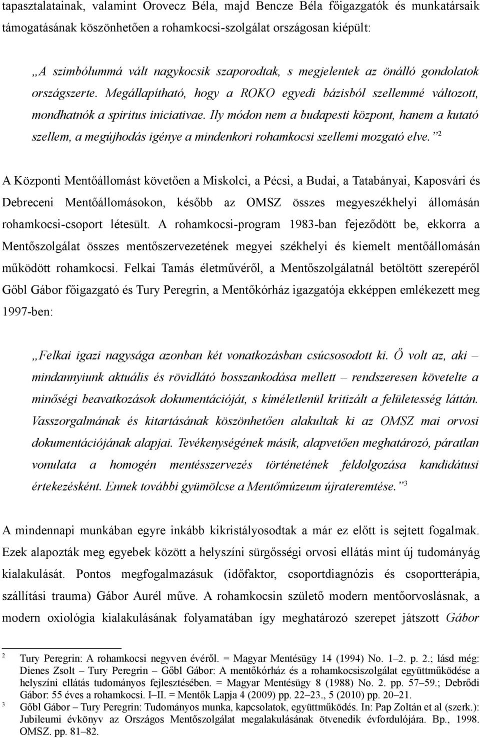 Ily módon nem a budapesti központ, hanem a kutató szellem, a megújhodás igénye a mindenkori rohamkocsi szellemi mozgató elve.