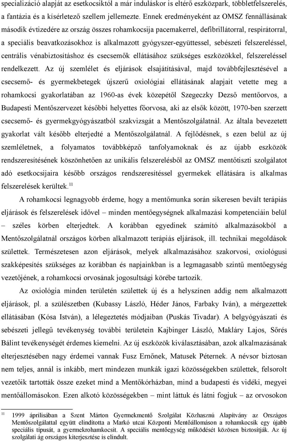 gyógyszer-együttessel, sebészeti felszereléssel, centrális vénabiztosításhoz és csecsemők ellátásához szükséges eszközökkel, felszereléssel rendelkezett.