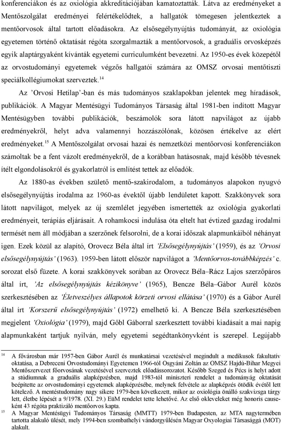 Az elsősegélynyújtás tudományát, az oxiológia egyetemen történő oktatását régóta szorgalmazták a mentőorvosok, a graduális orvosképzés egyik alaptárgyaként kívánták egyetemi curriculumként bevezetni.