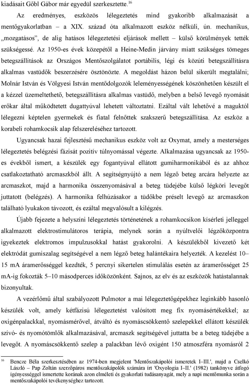 Az 1950-es évek közepétől a Heine-Medin járvány miatt szükséges tömeges betegszállítások az Országos Mentőszolgálatot portábilis, légi és közúti betegszállításra alkalmas vastüdők beszerzésére