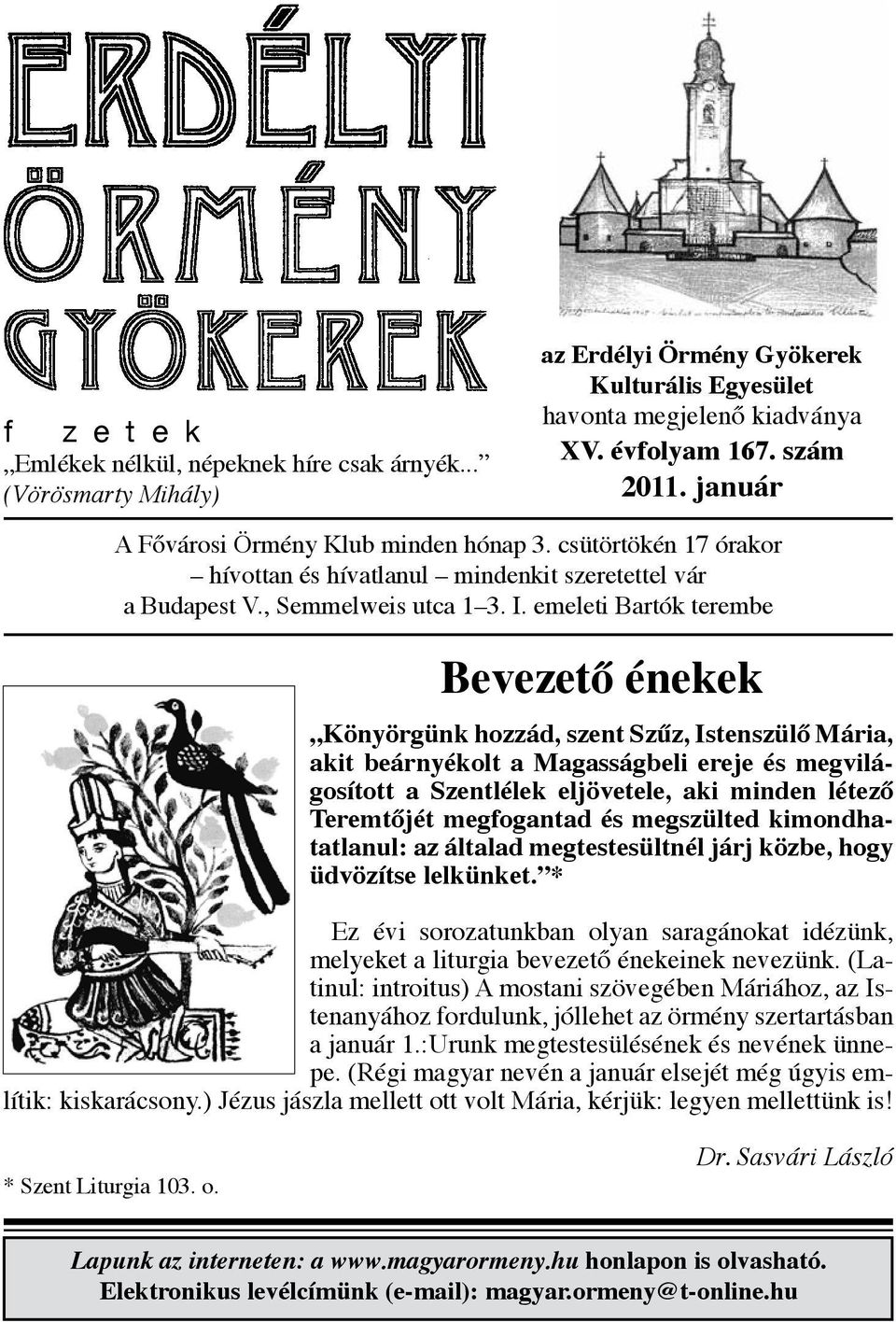 emeleti Bartók terembe Bevezető énekek Könyörgünk hozzád, szent Szűz, Istenszülő Mária, akit beárnyékolt a Magasságbeli ereje és megvilágosított a Szentlélek eljövetele, aki minden létező Teremtőjét