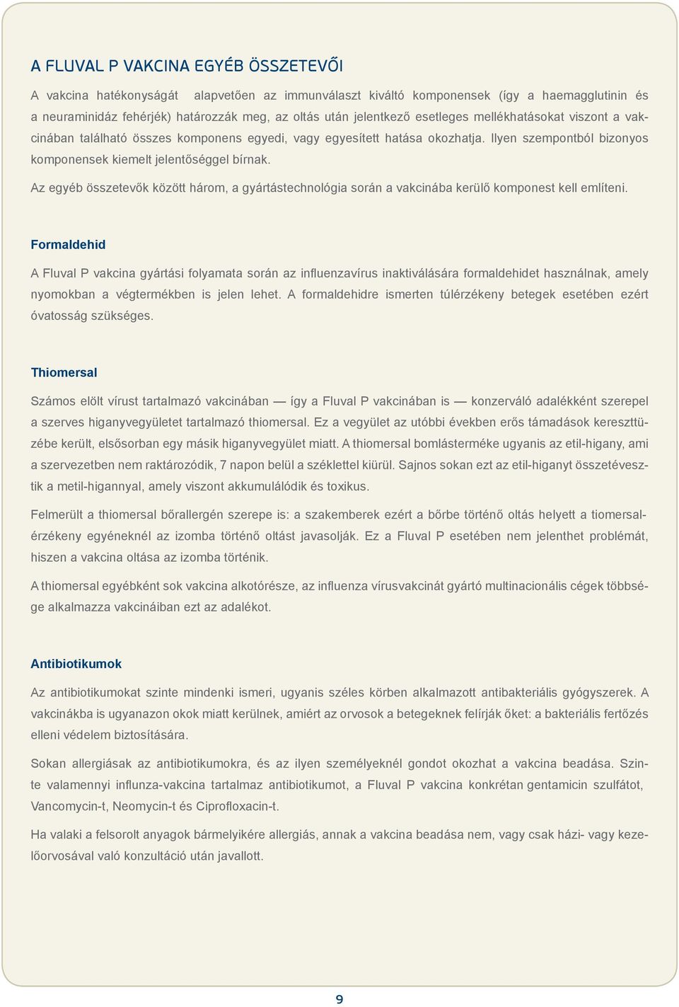 Az egyéb összetevők között három, a gyártástechnológia során a vakcinába kerülő komponest kell említeni.