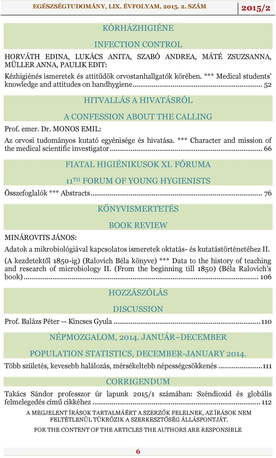 *** Character and mission of the medical scientific investigator... 66 FIATAL HIGIÉNIKUSOK XI. FÓRUMA 11 TH FORUM OF YOUNG HYGIENISTS Összefoglalók *** Abstracts.