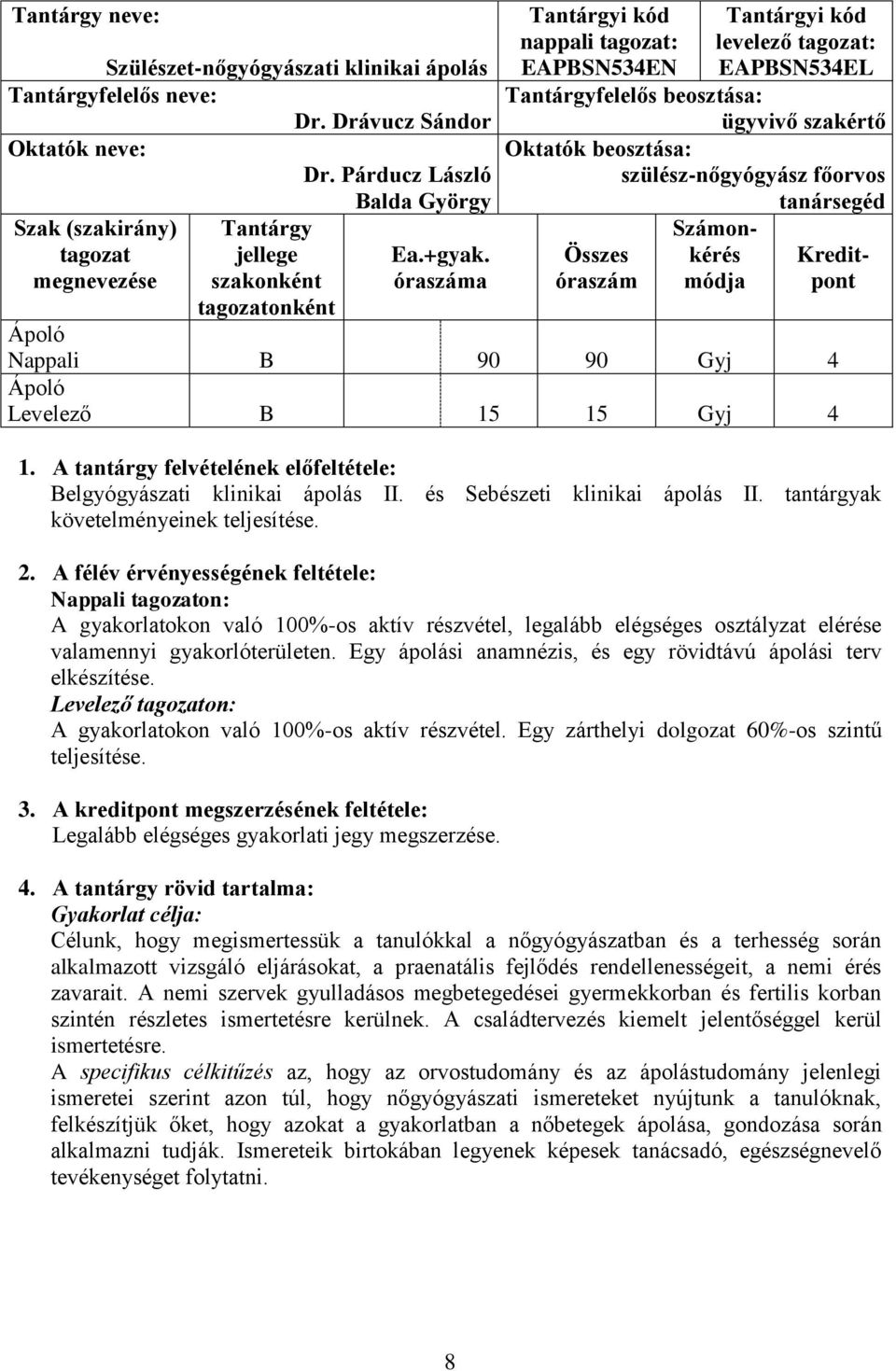 szülész-nőgyógyász főorvos tanársegéd Összes óraszám Számonkérés módja Kreditpont Nappali B 90 90 Gyj 4 Levelező B 15 15 Gyj 4 1.