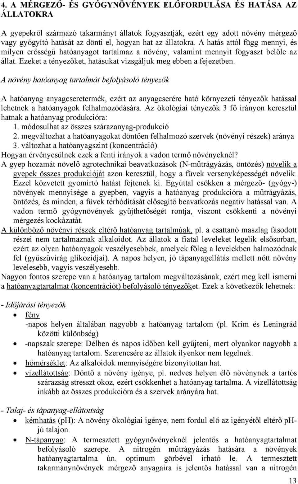 A növény hatóanyag tartalmát befolyásoló tényezők A hatóanyag anyagcseretermék, ezért az anyagcserére ható környezeti tényezők hatással lehetnek a hatóanyagok felhalmozódására.