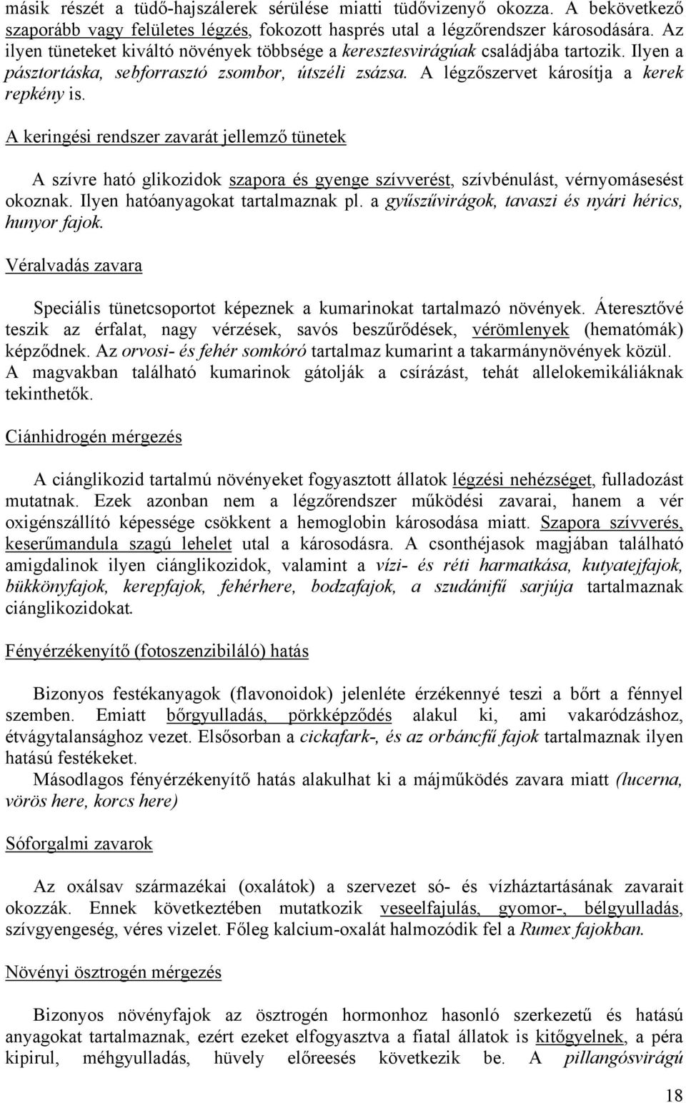 A keringési rendszer zavarát jellemző tünetek A szívre ható glikozidok szapora és gyenge szívverést, szívbénulást, vérnyomásesést okoznak. Ilyen hatóanyagokat tartalmaznak pl.