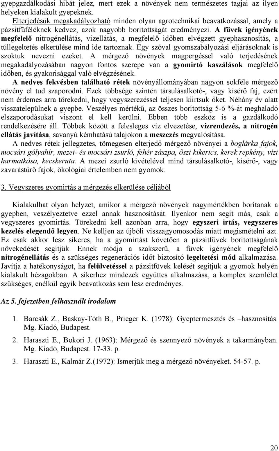 A füvek igényének megfelelő nitrogénellátás, vízellátás, a megfelelő időben elvégzett gyephasznosítás, a túllegeltetés elkerülése mind ide tartoznak.