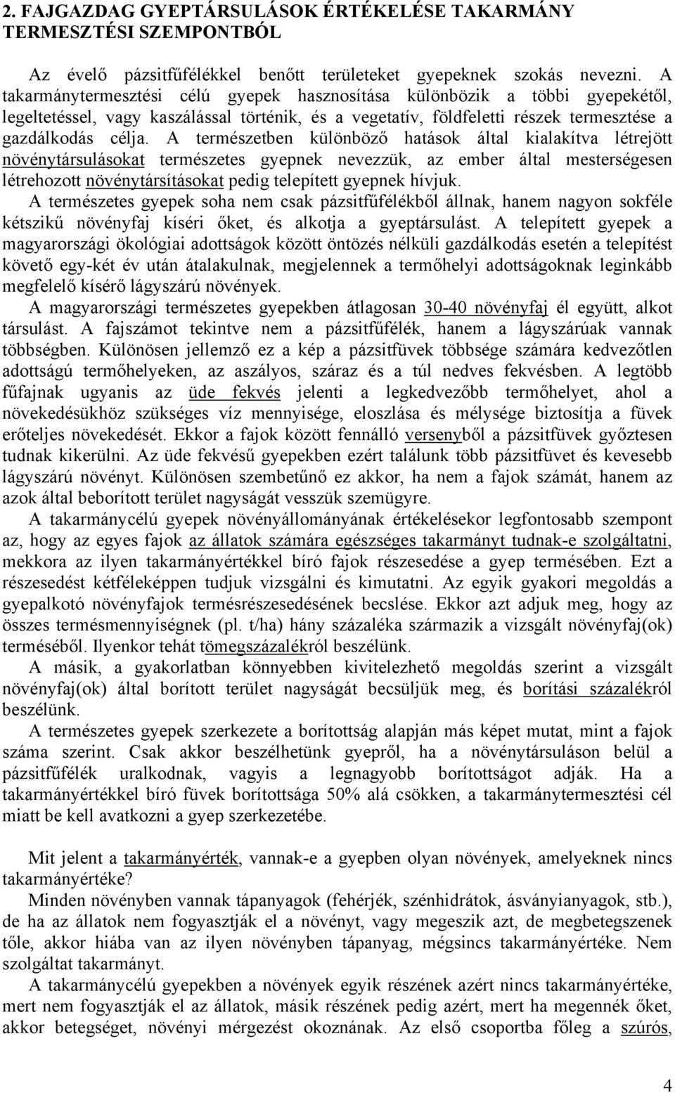 A természetben különböző hatások által kialakítva létrejött növénytársulásokat természetes gyepnek nevezzük, az ember által mesterségesen létrehozott növénytársításokat pedig telepített gyepnek