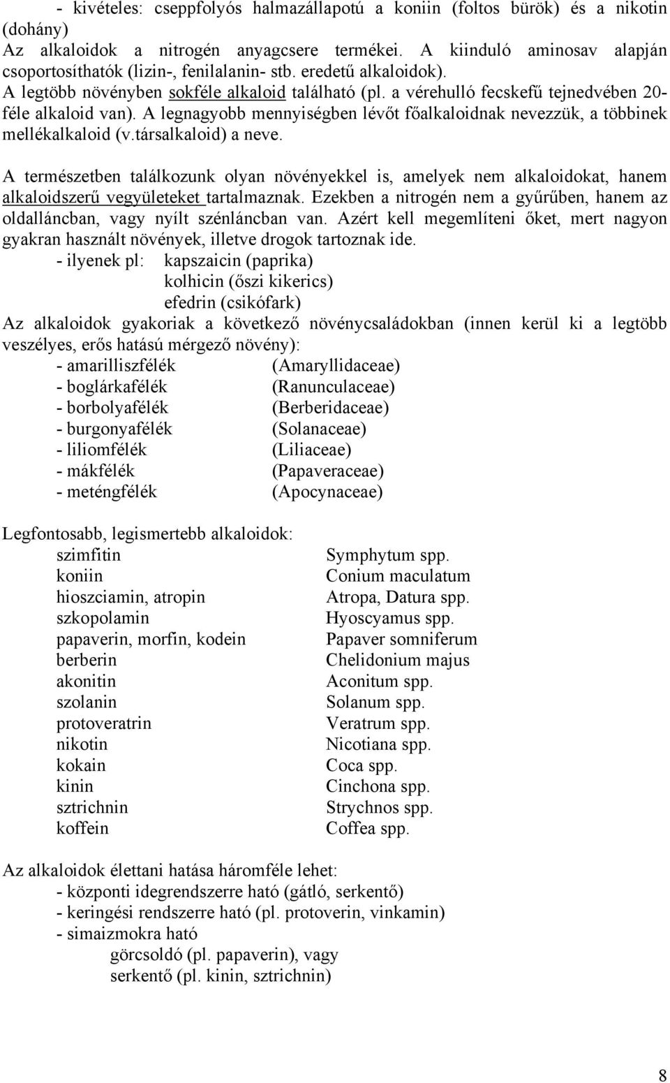 a vérehulló fecskefű tejnedvében 20- féle alkaloid van). A legnagyobb mennyiségben lévőt főalkaloidnak nevezzük, a többinek mellékalkaloid (v.társalkaloid) a neve.