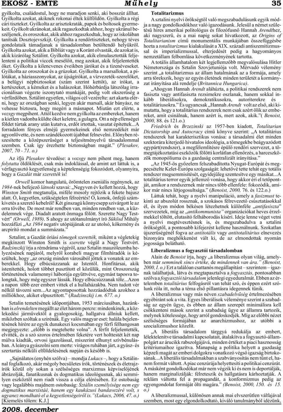 Gyilkolt ukránokat, akik ragaszkodtak ahhoz, hogy ukránul beszéljenek, és oroszokat, akik ahhoz ragaszkodtak, hogy az iskolában tanítsák Dosztojevszkijt.