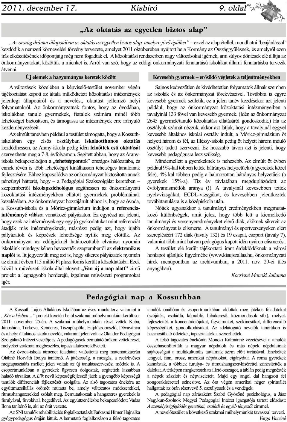 köznevelési törvény tervezete, amelyet 2011 októberében nyújtott be a Kormány az Országgyűlésnek, és amelyről ezen írás elkészítésének időpontjáig még nem fogadtak el.