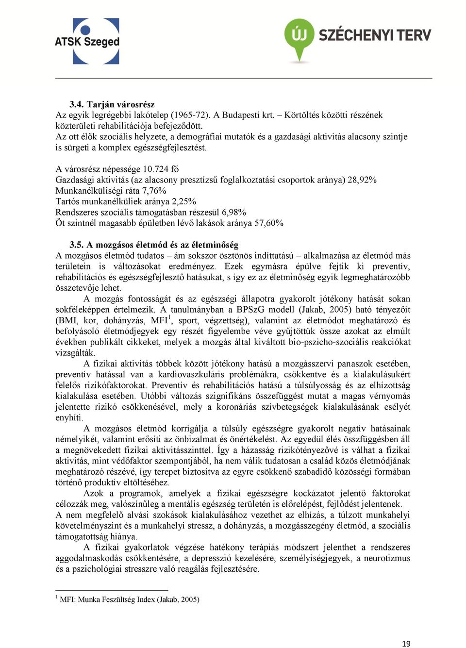 724 fő Gazdasági aktivitás (az alacsony presztízsű foglalkoztatási csoportok aránya) 28,92% Munkanélküliségi ráta 7,76% Tartós munkanélküliek aránya 2,25% Rendszeres szociális támogatásban részesül