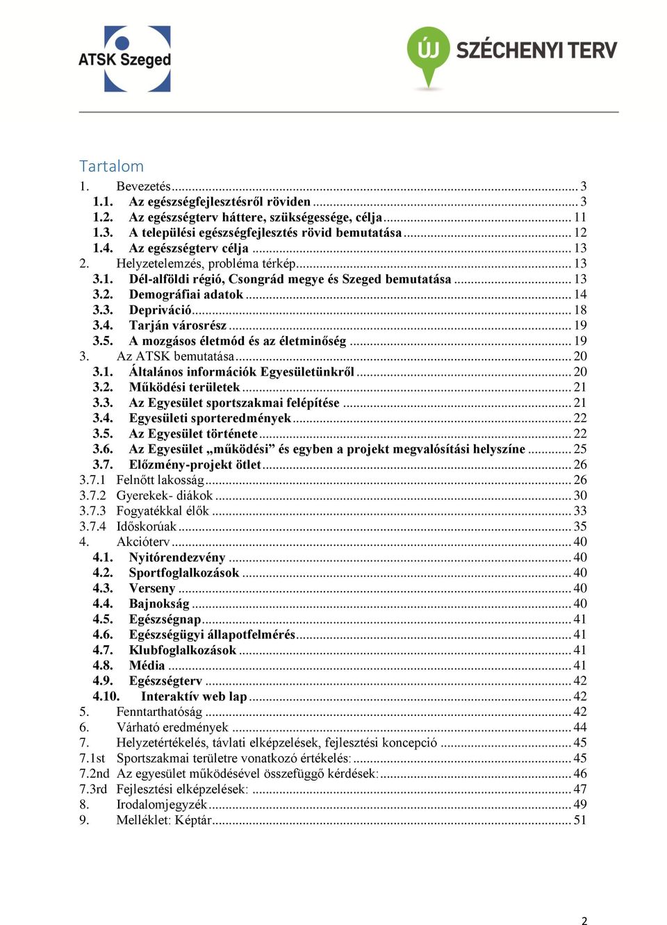 .. 19 3.5. A mozgásos életmód és az életminőség... 19 3. Az ATSK bemutatása... 20 3.1. Általános információk Egyesületünkről... 20 3.2. Működési területek... 21 3.3. Az Egyesület sportszakmai felépítése.