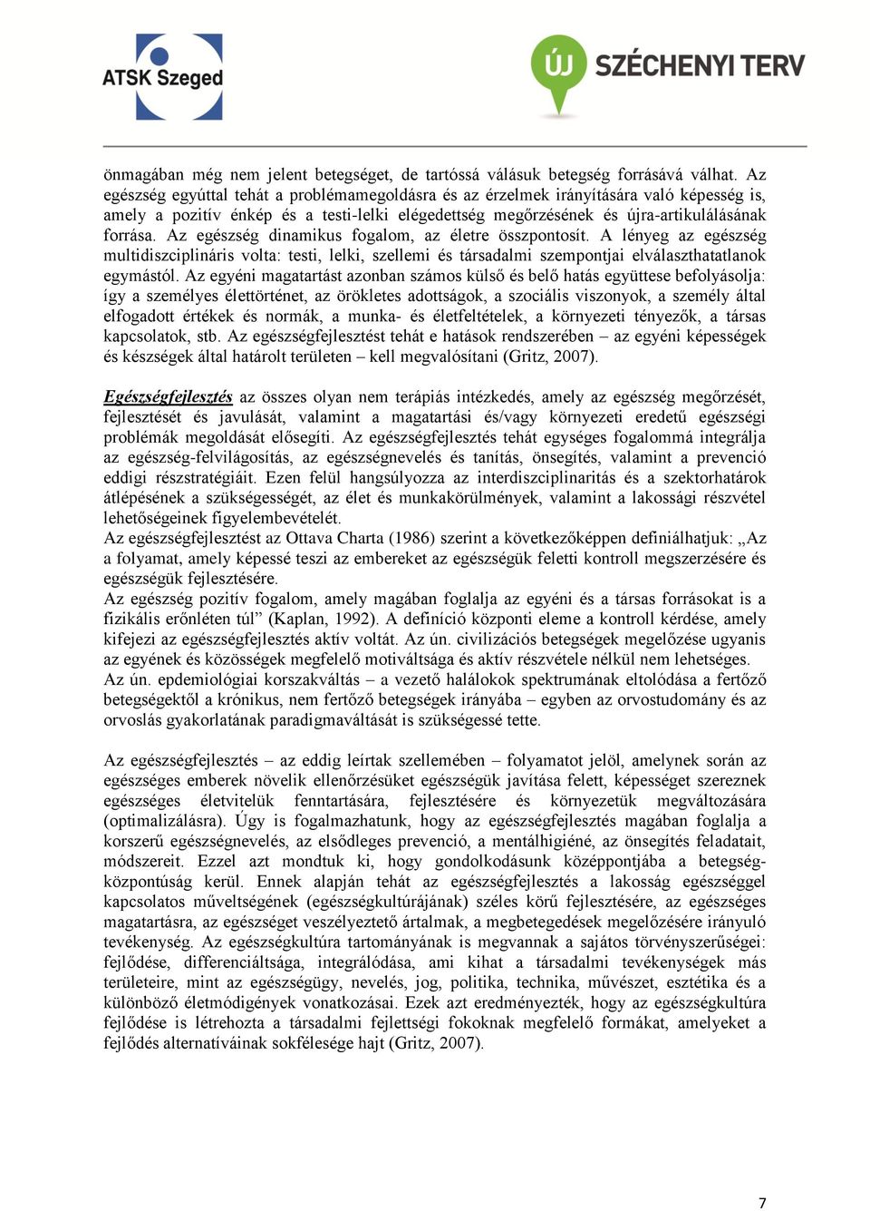 Az egészség dinamikus fogalom, az életre összpontosít. A lényeg az egészség multidiszciplináris volta: testi, lelki, szellemi és társadalmi szempontjai elválaszthatatlanok egymástól.