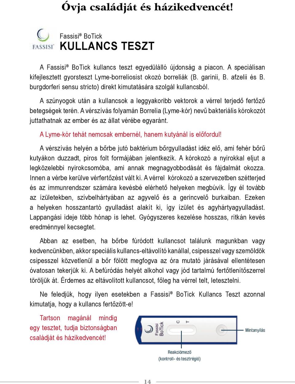 burgdorferi sensu stricto) direkt kimutatására szolgál kullancsból. A szúnyogok után a kullancsok a leggyakoribb vektorok a vérrel terjedő fertőző betegségek terén. A vérszívás folyamán kb.