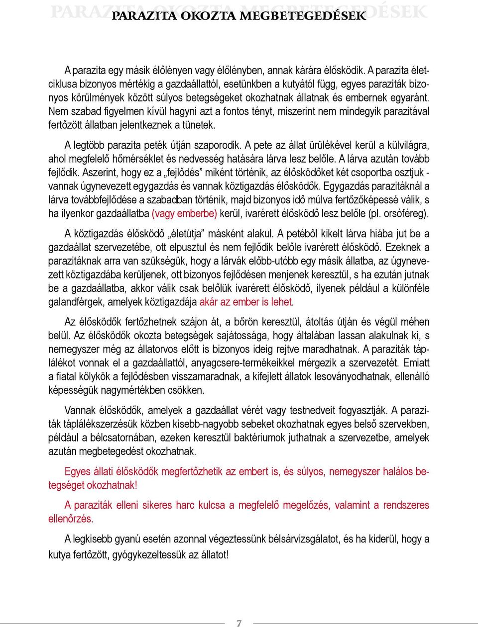 Nem szabad figyelmen kívül hagyni azt a fontos tényt, miszerint nem mindegyik parazitával fertőzött állatban jelentkeznek a tünetek. A legtöbb parazita peték útján szaporodik.